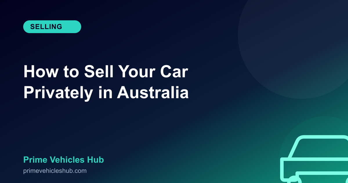 How to Sell Your Car Privately in Australia: Step-by-Step Guide (2026)